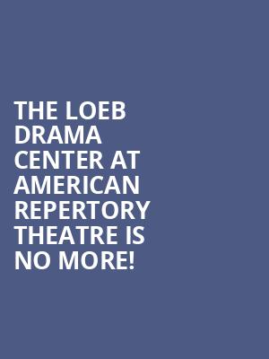 The Loeb Drama Center At American Repertory Theatre is no more